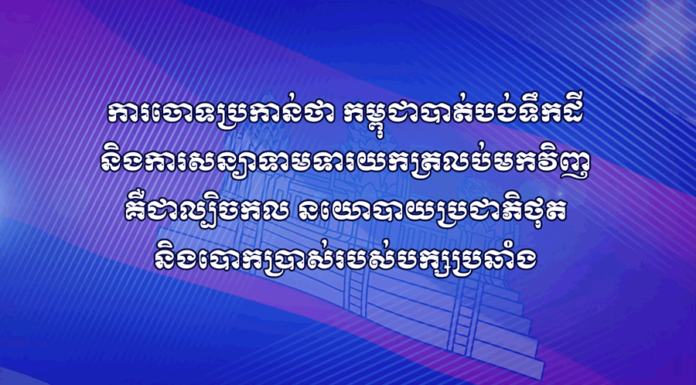 ការចោទប្រកាន់ថា កម្ពុជាបាត់បង់ទឹកដី និងការសន្យាទាមទារយកត្រលប់មកវិញ គឺជាល្បិចកល នយោបាយប្រជាភិថុត និងបោកប្រាស់របស់បក្សប្រឆាំង